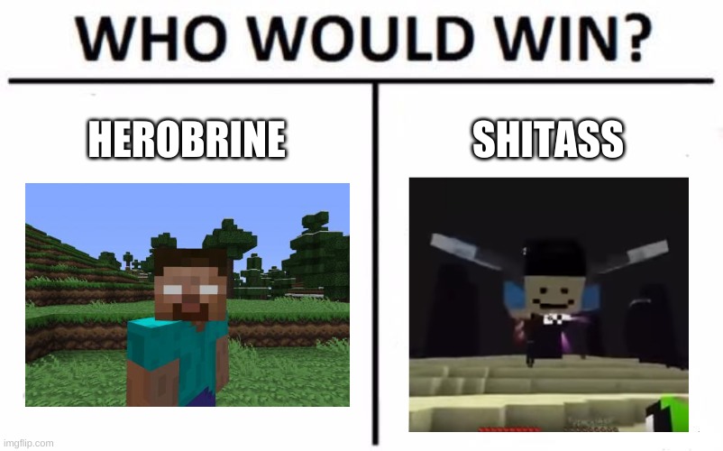 two strong contestants... | HEROBRINE; SHITASS | image tagged in memes,funny,who would win,minecraft | made w/ Imgflip meme maker