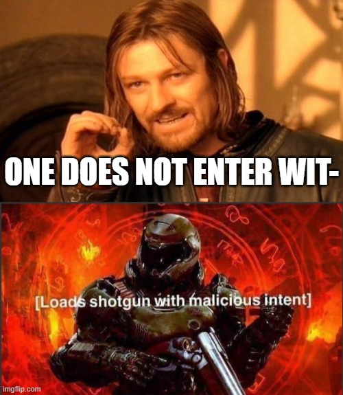 ONE DOES NOT ENTER WIT- | image tagged in memes,one does not simply,loads shotgun with malicious intent | made w/ Imgflip meme maker