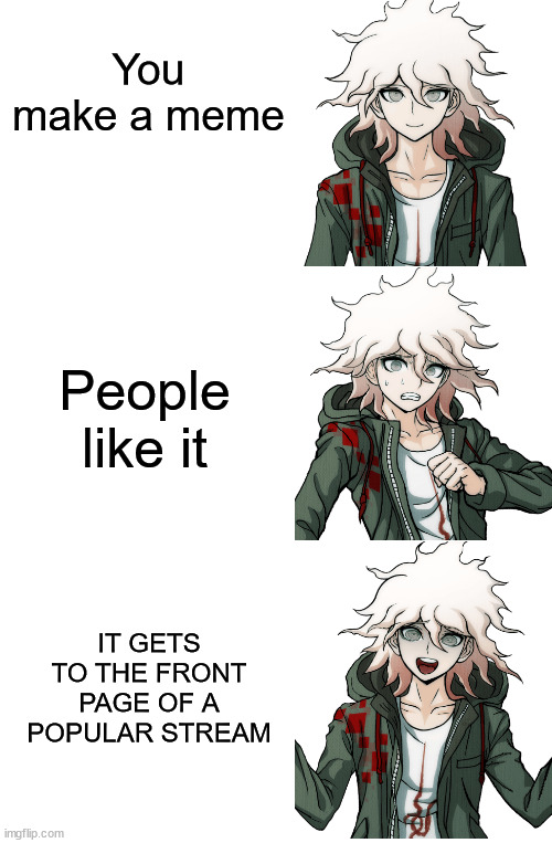 yes | You make a meme; People like it; IT GETS TO THE FRONT PAGE OF A POPULAR STREAM | image tagged in front page,danganronpa | made w/ Imgflip meme maker