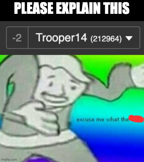 PLEASE EXPLAIN THIS | image tagged in excuse me wtf | made w/ Imgflip meme maker