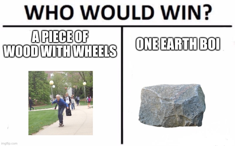 Who Would Win? | A PIECE OF WOOD WITH WHEELS; ONE EARTH BOI | image tagged in memes,who would win | made w/ Imgflip meme maker