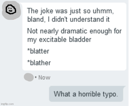 Not sure what he trying to say here... | image tagged in hangouts,bladder,blather | made w/ Imgflip meme maker