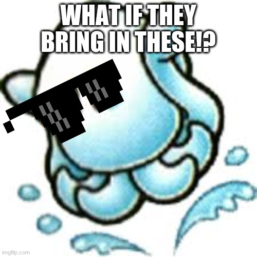 squishy | WHAT IF THEY BRING IN THESE!? | image tagged in squishy | made w/ Imgflip meme maker