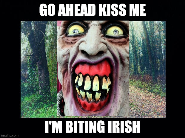 Happy St Patrick's Day | GO AHEAD KISS ME; I'M BITING IRISH | image tagged in kiss me i'm irish,st patrick's day,scary clown,irish,funny | made w/ Imgflip meme maker