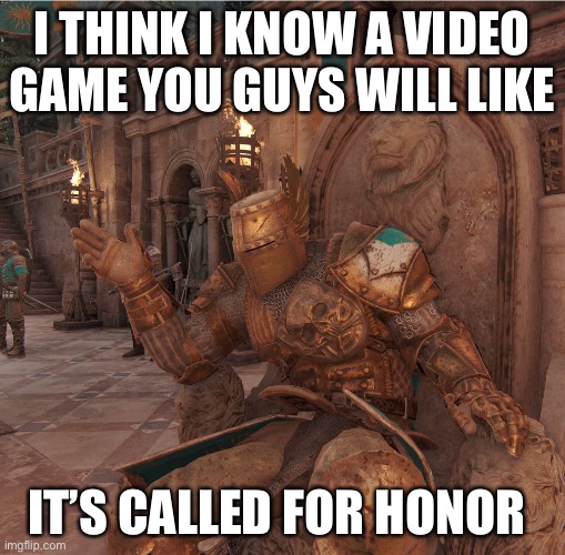 Daubeny | I THINK I KNOW A VIDEO GAME YOU GUYS WILL LIKE; IT’S CALLED FOR HONOR | image tagged in daubeny | made w/ Imgflip meme maker