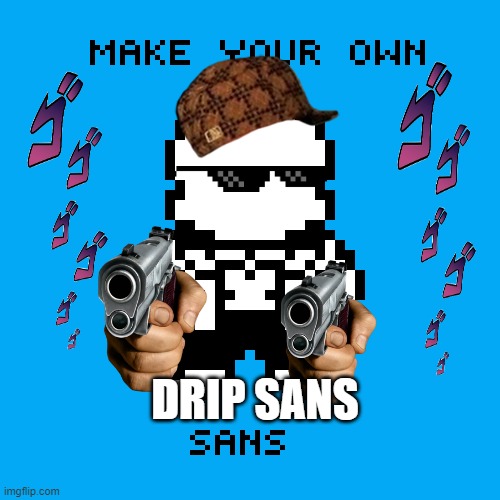 sans has obtained the drip | DRIP SANS | image tagged in make a sans,drip | made w/ Imgflip meme maker
