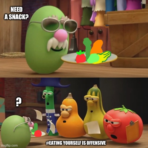 #Eating Yourself is Offensive | NEED A SNACK? ? #EATING YOURSELF IS OFFENSIVE | image tagged in veggietales need a snack,funny memes | made w/ Imgflip meme maker