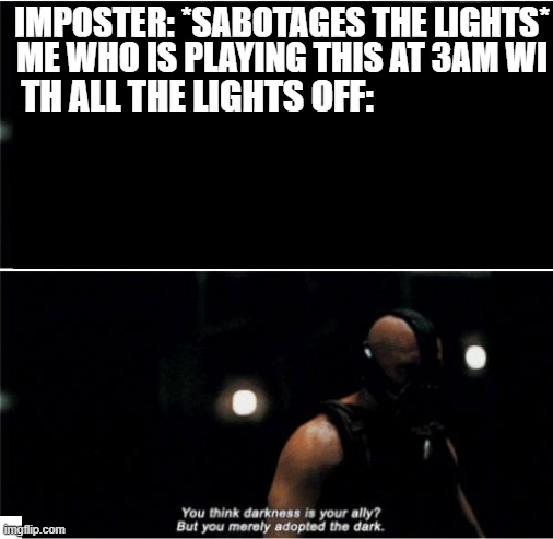 Achungus | IMPOSTER: *SABOTAGES THE LIGHTS*; ME WHO IS PLAYING THIS AT 3AM WI; TH ALL THE LIGHTS OFF: | image tagged in bane,among us | made w/ Imgflip meme maker