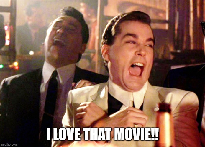 Good Fellas Hilarious Meme | I LOVE THAT MOVIE!! | image tagged in memes,good fellas hilarious | made w/ Imgflip meme maker