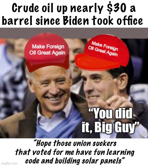 Great job, Big Guy | Crude oil up nearly $30 a barrel since Biden took office; “Hope those union suckers that voted for me have fun learning code and building solar panels” | image tagged in joe exotic,memes,politics lol,union,catfish | made w/ Imgflip meme maker