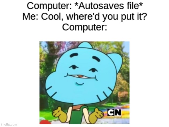 This happens way too often | image tagged in memes,the amazing world of gumball,gumball | made w/ Imgflip meme maker