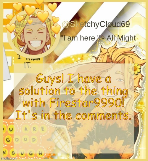 S e n p a i a l l m i g h t | Guys! I have a solution to the thing with Firestar9990! It's in the comments. | image tagged in s e n p a i a l l m i g h t | made w/ Imgflip meme maker
