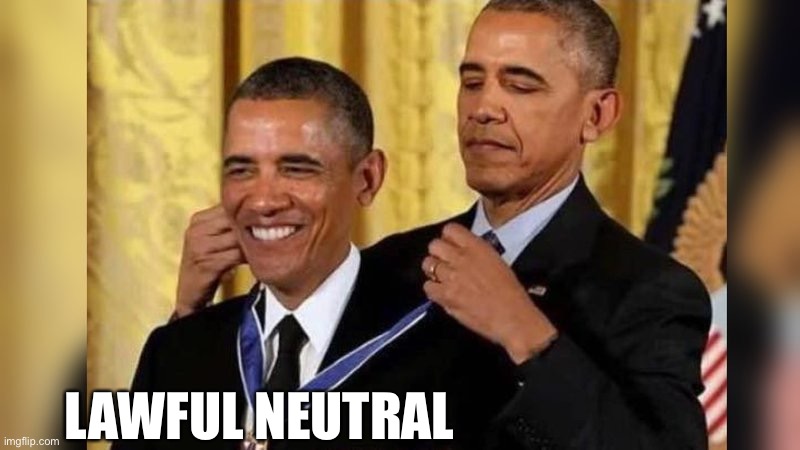 Obama giving Obama award | LAWFUL NEUTRAL | image tagged in obama giving obama award | made w/ Imgflip meme maker