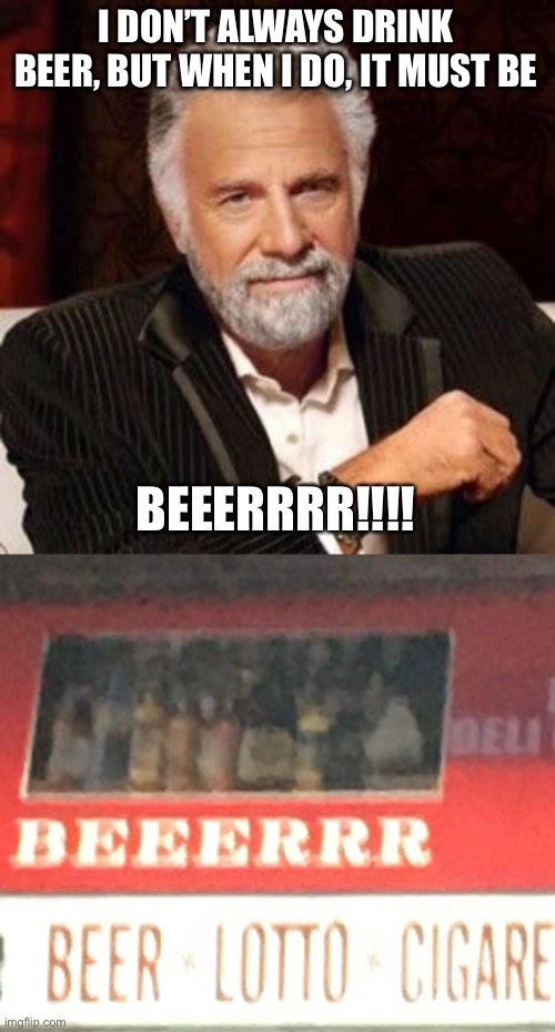 BEEERRR! | I DON’T ALWAYS DRINK BEER, BUT WHEN I DO, IT MUST BE; BEEERRRR!!!! | image tagged in i don't always,beer | made w/ Imgflip meme maker