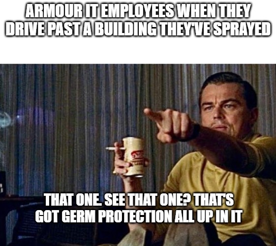 Germ protection Leo | ARMOUR IT EMPLOYEES WHEN THEY DRIVE PAST A BUILDING THEY'VE SPRAYED; THAT ONE. SEE THAT ONE? THAT'S GOT GERM PROTECTION ALL UP IN IT | image tagged in leonardo pointing | made w/ Imgflip meme maker