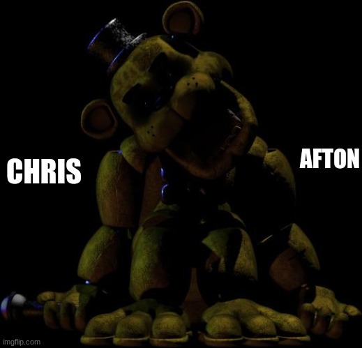 Golden Freddy  | AFTON; CHRIS | image tagged in golden freddy | made w/ Imgflip meme maker