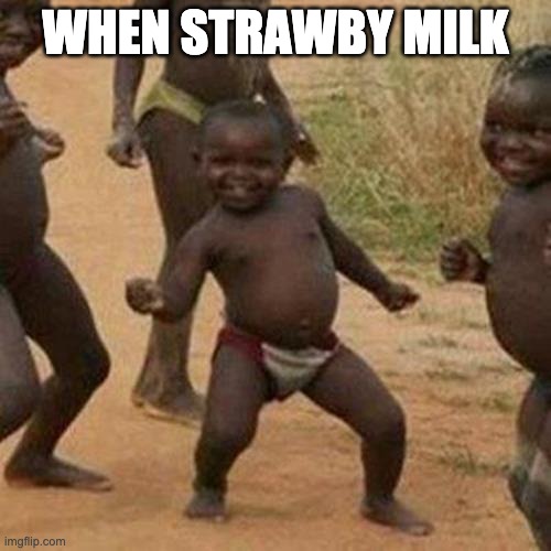 when strawby milk | WHEN STRAWBY MILK | image tagged in memes,third world success kid | made w/ Imgflip meme maker