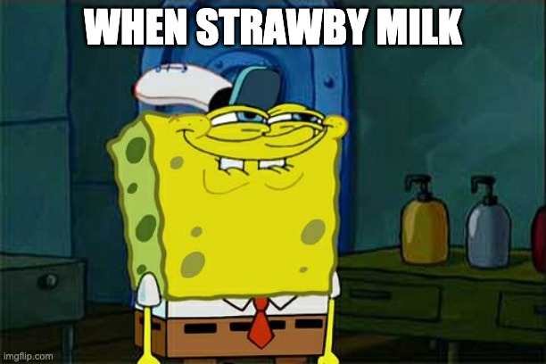 when strawby milk | WHEN STRAWBY MILK | image tagged in memes,don't you squidward | made w/ Imgflip meme maker