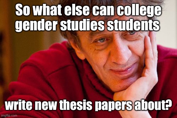 Really Evil College Teacher Meme | So what else can college gender studies students write new thesis papers about? | image tagged in memes,really evil college teacher | made w/ Imgflip meme maker