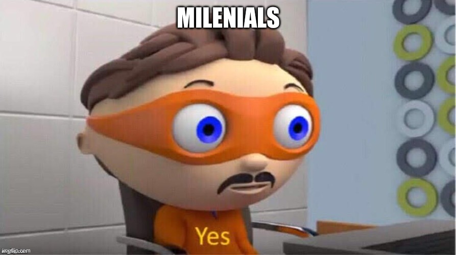 Protegent Yes | MILENIALS | image tagged in protegent yes | made w/ Imgflip meme maker