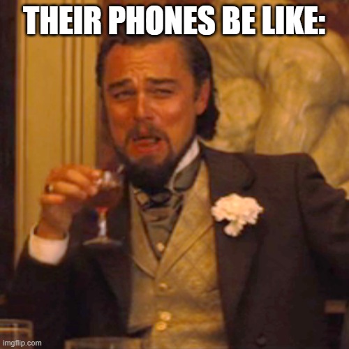 Laughing Leo Meme | THEIR PHONES BE LIKE: | image tagged in memes,laughing leo | made w/ Imgflip meme maker