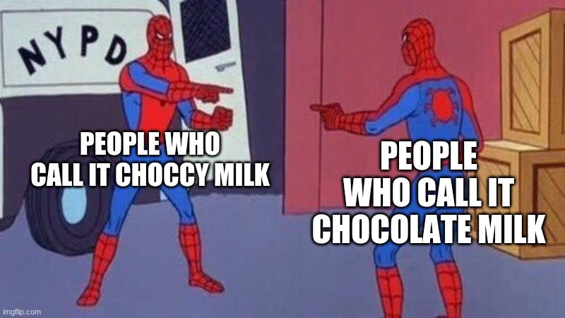 Choccy or Chocolate? | PEOPLE WHO CALL IT CHOCCY MILK; PEOPLE WHO CALL IT CHOCOLATE MILK | image tagged in spiderman pointing at spiderman | made w/ Imgflip meme maker