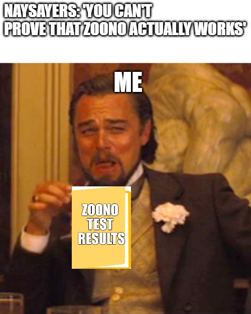 Leo test results | NAYSAYERS: 'YOU CAN'T PROVE THAT ZOONO ACTUALLY WORKS'; ME | image tagged in memes,laughing leo | made w/ Imgflip meme maker