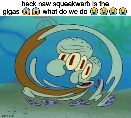 r u n | heck naw squeakwarb is the gigas 😱😱 what do we do 😭😭😭😭 | image tagged in blank white template | made w/ Imgflip meme maker