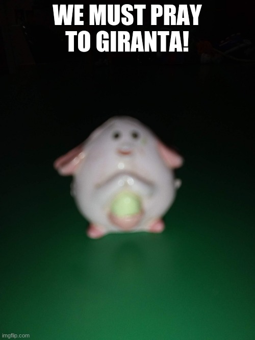 The corrupted chansey | WE MUST PRAY TO GIRANTA! | image tagged in the corrupted chansey | made w/ Imgflip meme maker