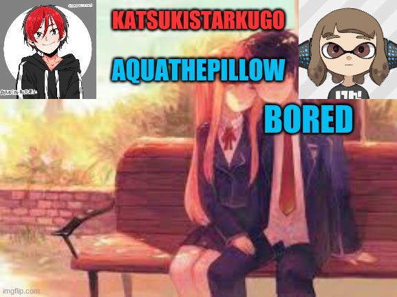 KatsukiStarkugoXAquathepillow | BORED | image tagged in katsukistarkugoxaquathepillow | made w/ Imgflip meme maker