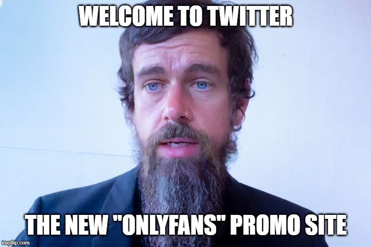 Twitter for OnlyFans | WELCOME TO TWITTER; THE NEW "ONLYFANS" PROMO SITE | image tagged in jack dorsey | made w/ Imgflip meme maker
