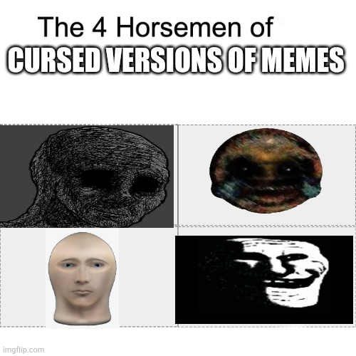 Well meme man doesn't look that bad | CURSED VERSIONS OF MEMES | image tagged in four horsemen | made w/ Imgflip meme maker