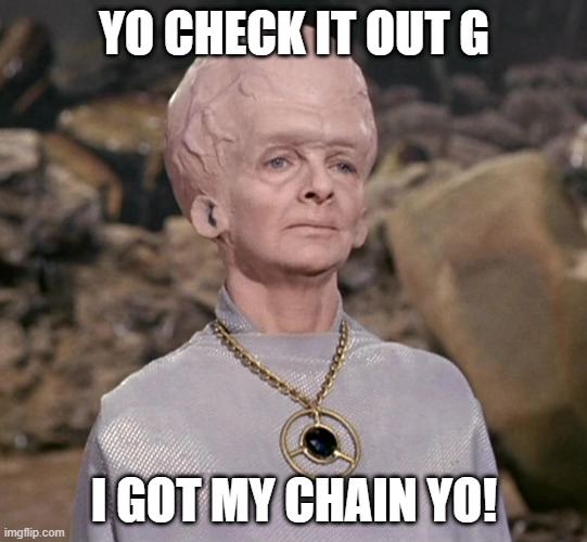 Talosian Pimp | YO CHECK IT OUT G; I GOT MY CHAIN YO! | image tagged in the keeper from star trek | made w/ Imgflip meme maker