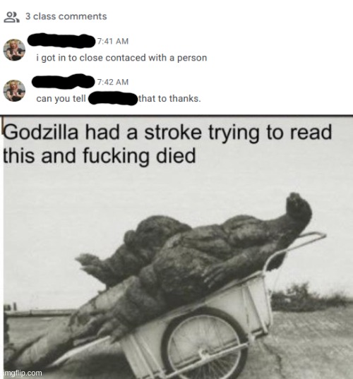 Wth is that grammar man?! | image tagged in godzilla,google classroom,close,contact | made w/ Imgflip meme maker