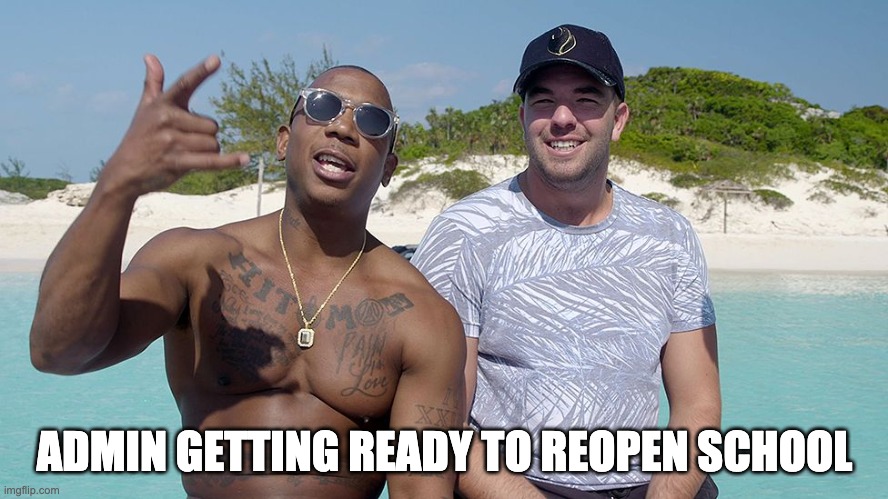 Reopening is gona be fyre!!!!! | ADMIN GETTING READY TO REOPEN SCHOOL | image tagged in education,teachers,teacher,school,reopenschools | made w/ Imgflip meme maker