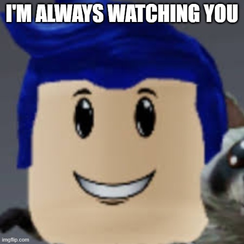 Always watching | I'M ALWAYS WATCHING YOU | image tagged in roblox,i'm watching you | made w/ Imgflip meme maker