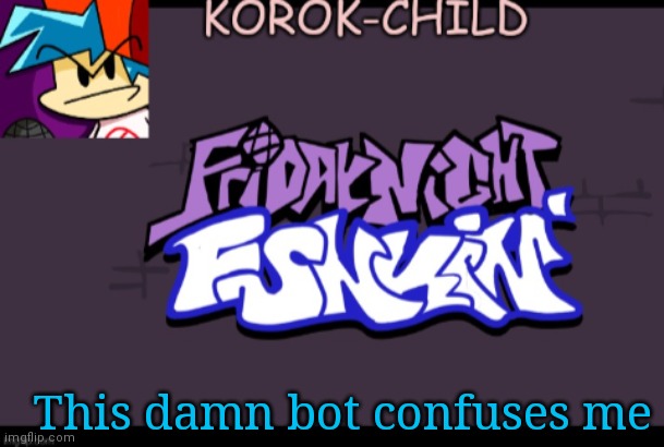 (╯°□°）╯︵ ┻━┻ | This damn bot confuses me | image tagged in funky announcement template korok-child | made w/ Imgflip meme maker