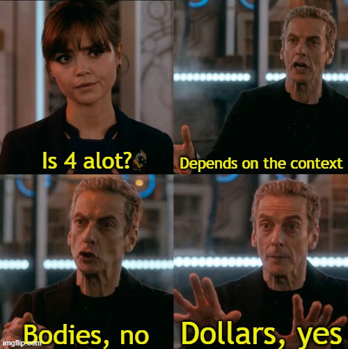 killer jokes | Is 4 alot? Depends on the context; Dollars, yes; Bodies, no | image tagged in is four a lot | made w/ Imgflip meme maker