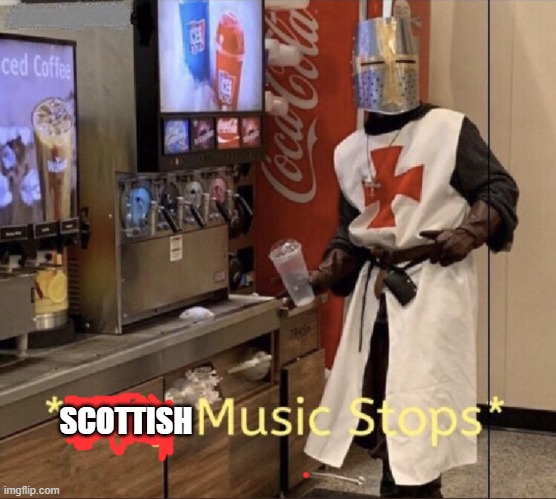 Holy music stops | SCOTTISH | image tagged in holy music stops | made w/ Imgflip meme maker