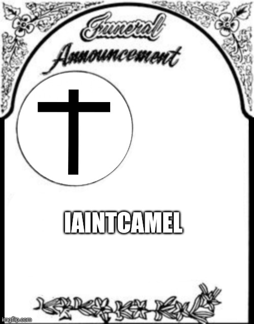 Repost but add the crying image for iaintcamel funeral | IAINTCAMEL | image tagged in obituary funeral announcement,iaintcamel,funeral | made w/ Imgflip meme maker