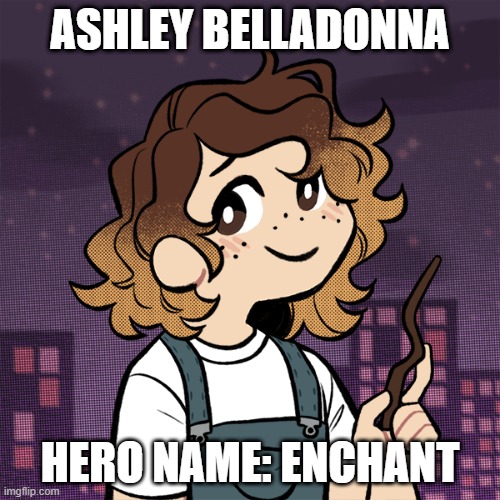 I wanted to add a touch of Harry Potter and a shoutout to Ashley_Belladonna | ASHLEY BELLADONNA; HERO NAME: ENCHANT | made w/ Imgflip meme maker