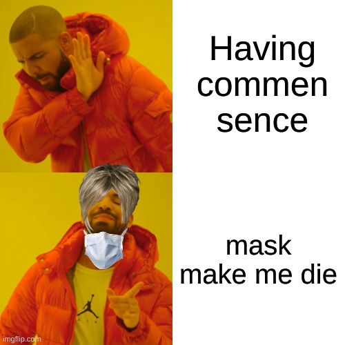 Drake Hotline Bling Meme | Having commen sence mask make me die | image tagged in memes,drake hotline bling | made w/ Imgflip meme maker