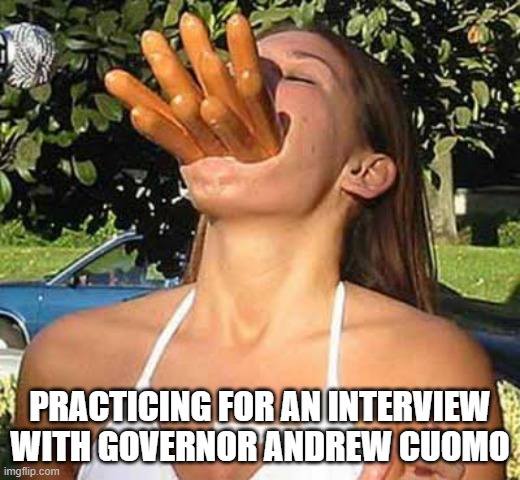 Governor Cuomo Loves His Sausage | PRACTICING FOR AN INTERVIEW WITH GOVERNOR ANDREW CUOMO | image tagged in governor cuomo,sausage,political humor | made w/ Imgflip meme maker