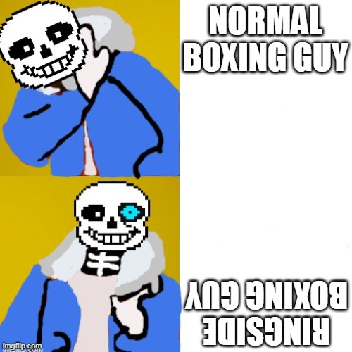 Drake hotline bling Sans edition (Drawn by Tooflless) | NORMAL BOXING GUY; RINGSIDE BOXING GUY | image tagged in drake hotline bling sans edition drawn by tooflless,wow you go big guy | made w/ Imgflip meme maker