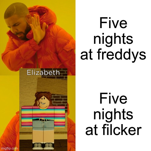 five nights at Freddys | Five nights at freddys; Five nights at filcker | image tagged in memes,drake hotline bling | made w/ Imgflip meme maker