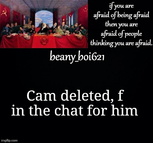 *her* she might come back | Cam deleted, f in the chat for him | image tagged in communist beany dark mode | made w/ Imgflip meme maker