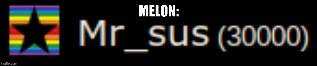 MELON: | made w/ Imgflip meme maker