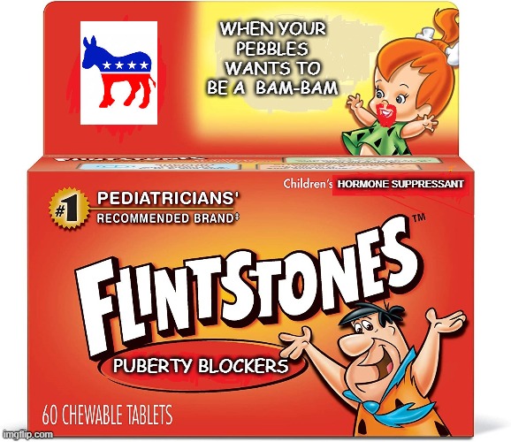 Never Happen You Say? Just Give it Time.. | HORMONE SUPPRESSANT | image tagged in flintstones,democrats | made w/ Imgflip meme maker