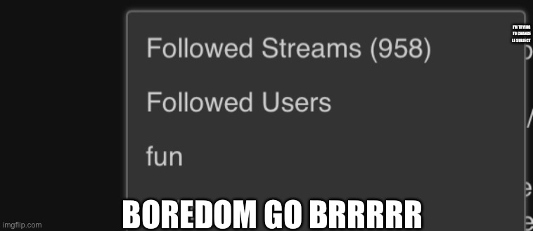 I’M TRYING TO CHANGE LE SUBJECT; BOREDOM GO BRRRRR | made w/ Imgflip meme maker