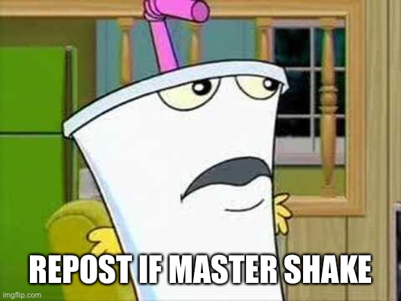 master shake | REPOST IF MASTER SHAKE | image tagged in master shake | made w/ Imgflip meme maker